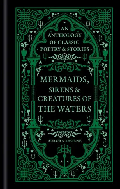 Mermaids, Sirens & Creatures of the Waters: An anthology of classic poetry & stories by Aurora Thorne