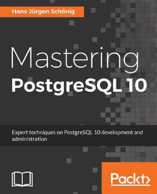 Mastering PostgreSQL 10: Expert techniques on PostgreSQL 10 development and administration by Hans-Jurgen Schonig