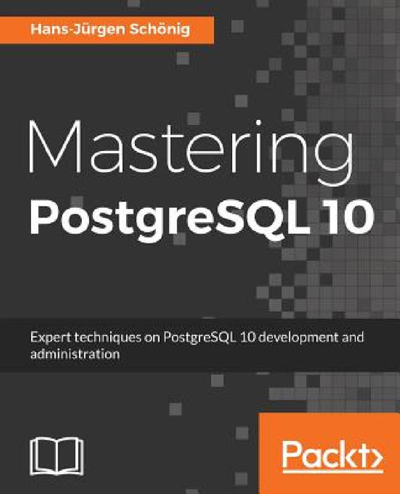 Mastering PostgreSQL 10: Expert techniques on PostgreSQL 10 development and administration by Hans-Jurgen Schonig