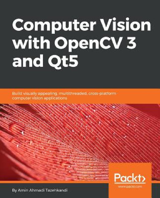 Computer Vision with OpenCV 3 and Qt5: Build visually appealing, multithreaded, cross-platform computer vision applications by Amin Ahmadi Tazehkandi