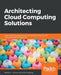 Architecting Cloud Computing Solutions: Build cloud strategies that align technology and economics while effectively managing risk by Kevin L. Jackson, Scott Goessling
