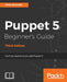 Puppet 5 Beginner's Guide - Third Edition: Go from newbie to pro with Puppet 5 by John Arundel