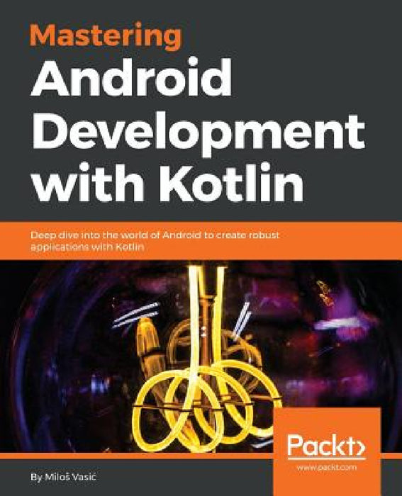 Mastering Android Development with Kotlin by Milos Vasic