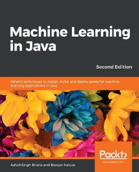 Machine Learning in Java, Second Edition by Ashishsingh Bhatia, Bostjan Kaluza