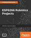 ESP8266 Robotics Projects by Pradeeka Seneviratne