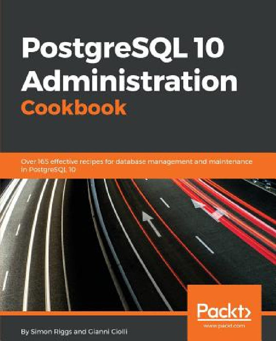 PostgreSQL 10 Administration Cookbook - Fourth Edition: Over 165 effective recipes for database management and maintenance in PostgreSQL 10 by Simon Riggs, Gianni Ciolli