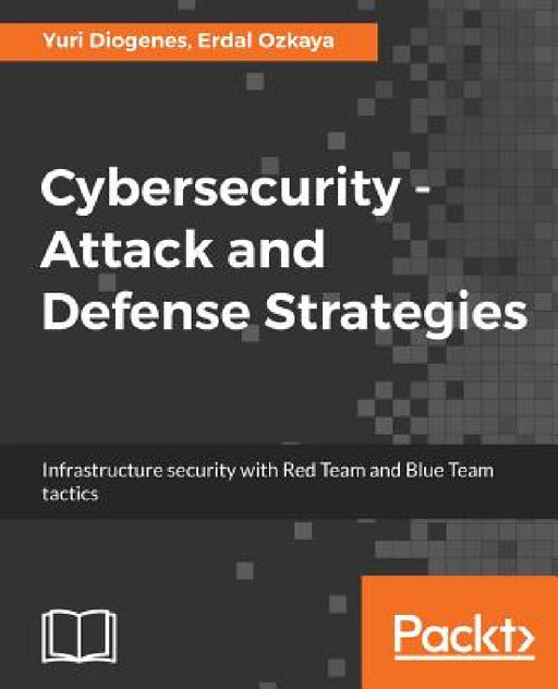 Cybersecurity - Attack and Defense Strategies: Infrastructure security with Red Team and Blue Team tactics by Yuri Diogenes, Erdal Ozkaya