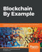 Blockchain By Example by Bellaj Badr, Richard Horrocks, Xun (Brian) Wu