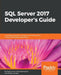 SQL Server 2017 Developer s Guide: A professional guide to designing and developing enterprise database applications by Dejan Sarka, Milos Radivojevic, William Durkin