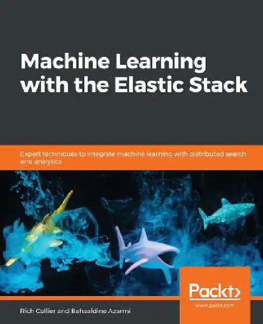 Machine Learning with the Elastic Stack by Bahaaldine Azarmi