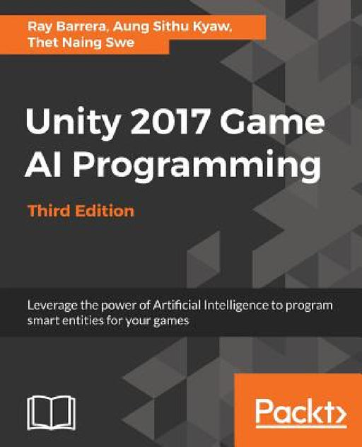 Unity 2017 Game AI Programming, Third Edition by Ray Barrera, Aung Sithu Kyaw, Thet Naing Swe
