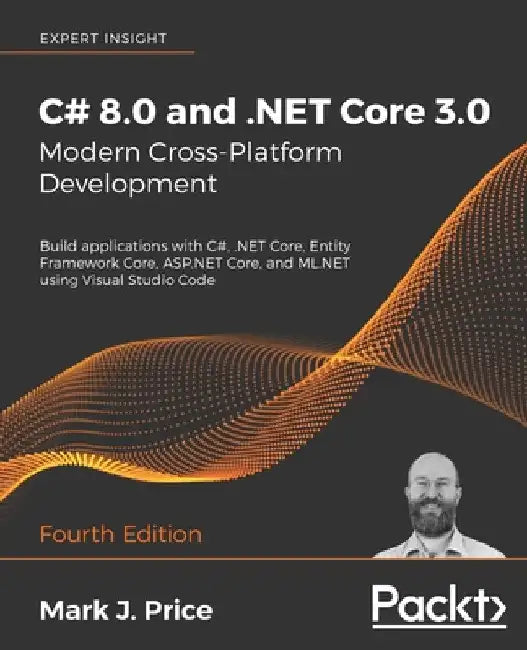C# 8.0 and .NET Core 3.0 - Modern Cross-Platform Development - Fourth Edition: Build applications with C#, .NET Core, Entity Framework Core, ASP.NET C by Mark J. Price