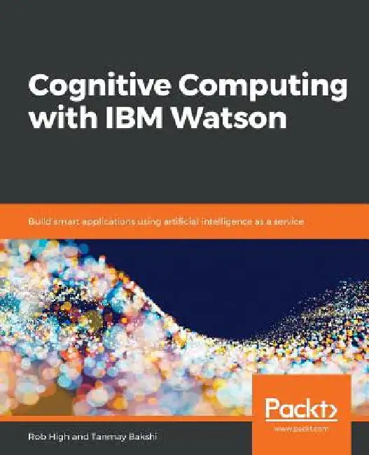 Cognitive Computing with IBM Watson by Tanmay Bakshi