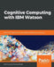 Cognitive Computing with IBM Watson by Tanmay Bakshi