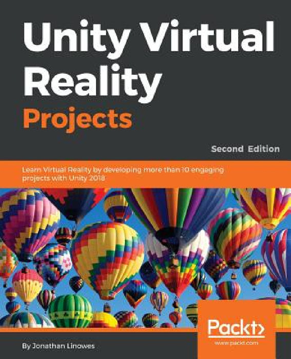 Unity Virtual Reality Projects - Second Edition: Learn Virtual Reality by developing more than 10 engaging projects with Unity 2018 by Jonathan Linowes