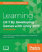 Learning C# 7 By Developing Games with Unity 2017 - Third Edition: Learn C# Programming by building fun and interactive games with Unity by Micael Dagraca