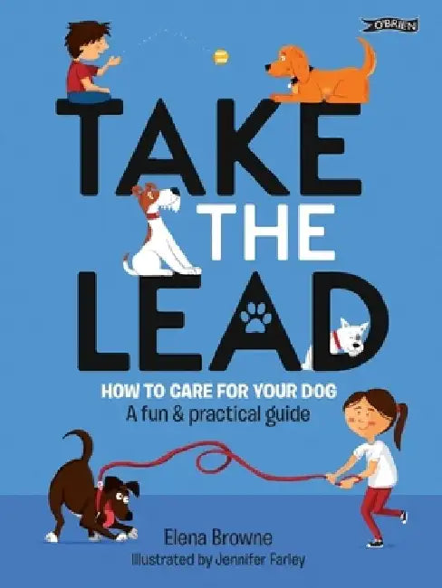 Take the Lead: How to Look After Your Dog - A Fun & Practical Guide by Elena Browne