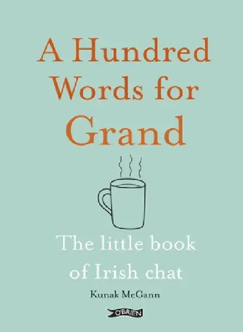 A Hundred Words for Grand: The Little Book of Irish Chat by Kunak McGann