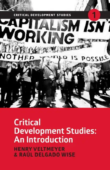 Critical Development Studies: An Introduction by Henry Veltmeyer, Raúl Delgado Wise
