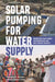 Solar Pumping for Water Supply: Harnessing Solar Power in Humanitarian and Development Contexts by Alberto Ibáñez Llario