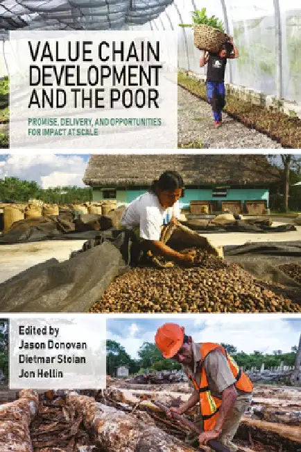 Value Chain Development and the Poor: Promise, Delivery, and Opportunities for Impact at Scale by Jason Donovan