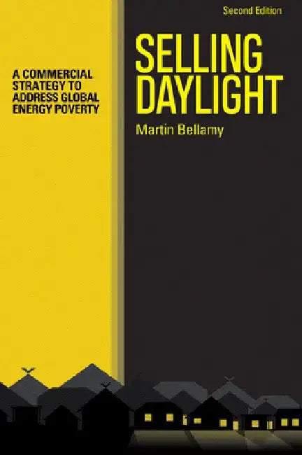 Selling Daylight: A Commercial Strategy to Address Global Energy Poverty by Martin Bellamy