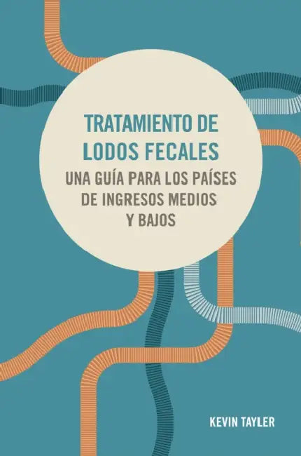 Tratamiento de Lodos Fecales: Una Guía Para Los Países de Ingresos Medios Y Bajos by Kevin Tayler
