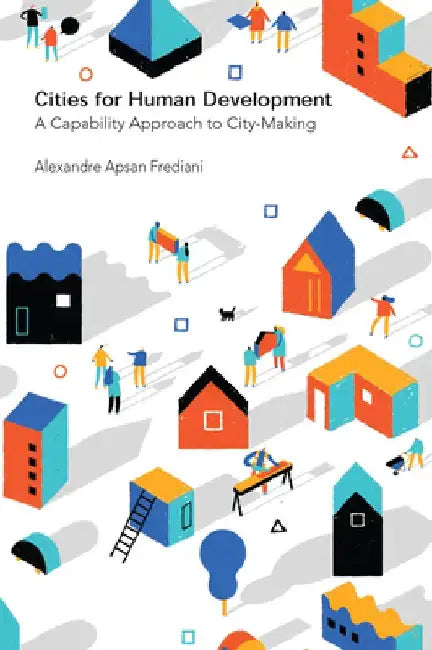 Cities for Human Development: A Capability Approach to City-Making by Alexandre Apsan Frediani