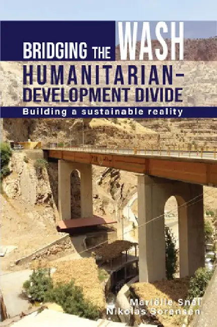 Bridging the Wash Humanitarian-Development Divide: Building a Sustainable Reality by Marielle Snel
