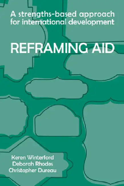 Reframing Aid: A Strengths-Based Approach for International Development by Winterford