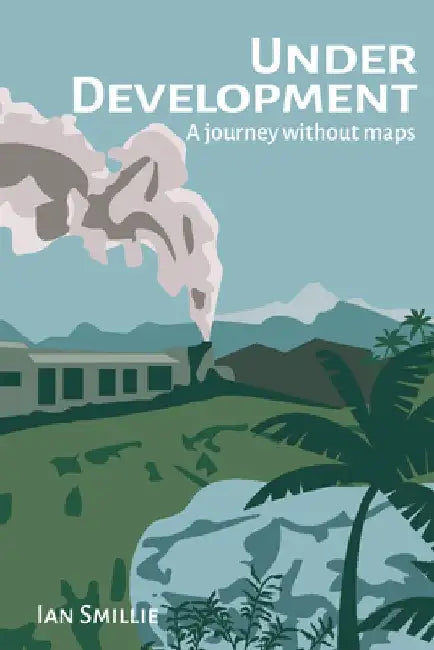 Under Development: A Journey Without Maps by Ian Smillie