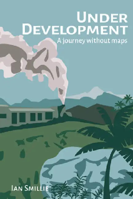 Under Development: A Journey Without Maps by Ian Smillie