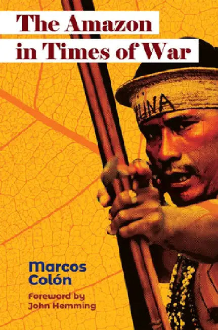 The Amazon in Times of War by Marcos Colón