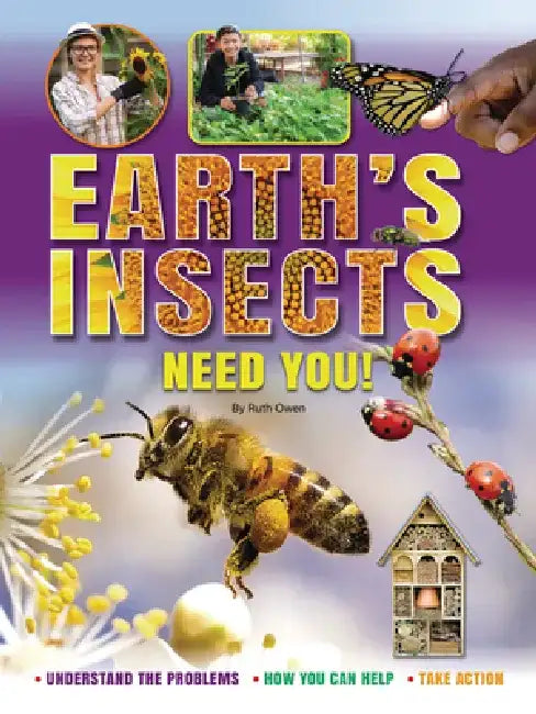 Earth's Insects Need You!: Understand the Problems, How You Can Help, Take Action by Ruth Owen