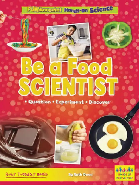 Be a Food Scientist: Question, Experiment, Discover by Ruth Owen