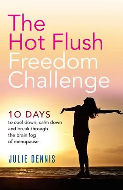 The Hot Flush Freedom Challenge: 10 Days to Cool Down, Calm Down and Break Through the Brain Fog of Menopause by Julie Dennis