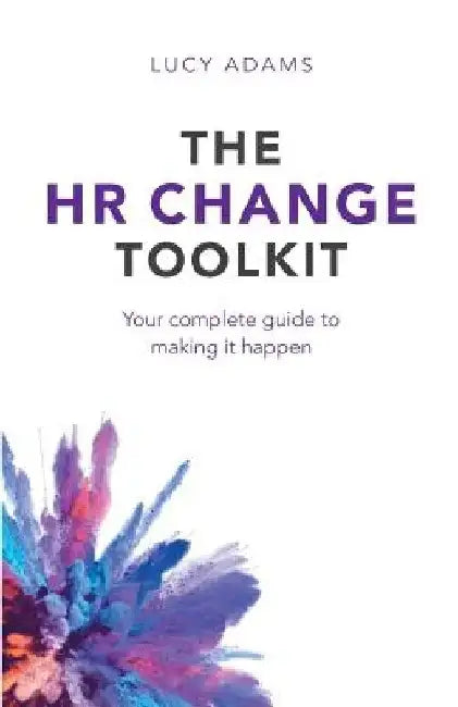 The HR Change Toolkit: Your Complete Guide to Making It Happen by Lucy Adams