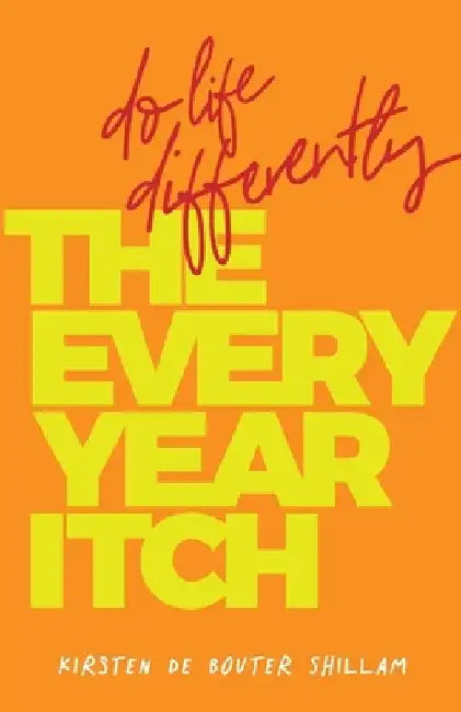 The Every-Year Itch: Do life differently by Kirsten de Bouter Shillam