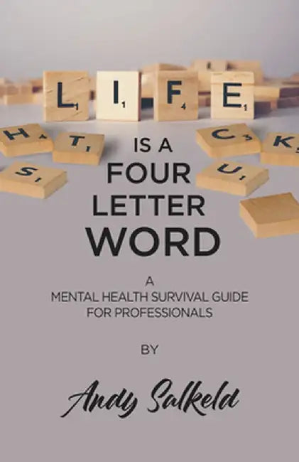 Life Is a Four-Letter Word: A Mental Health Survival Guide for Professionals by Andy Salkeld