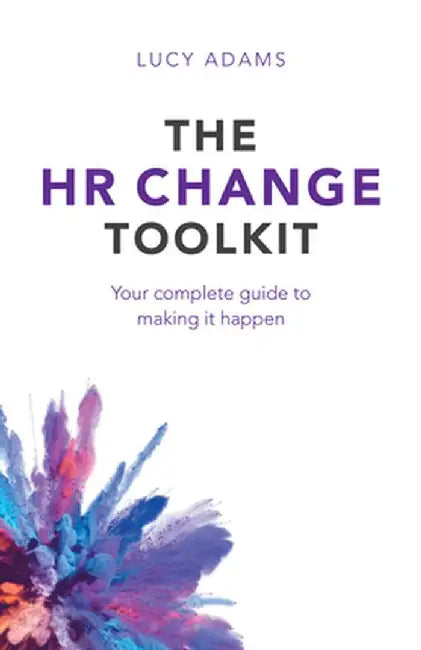 HR Change Toolkit: Your complete guide to making it happen by Lucy Adams