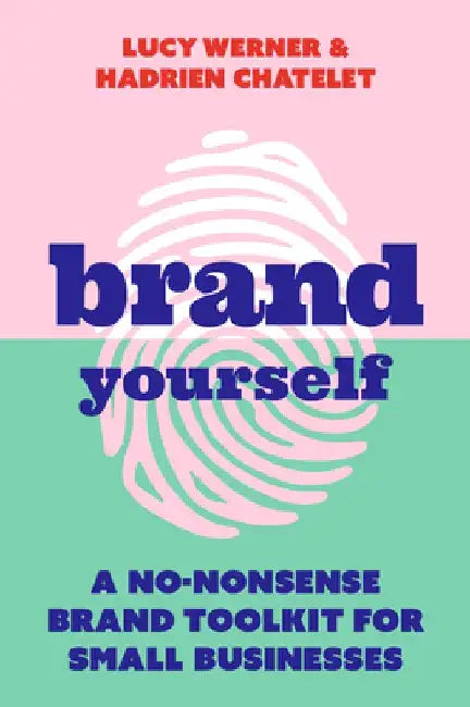 Brand Yourself: A No-Nonsense Brand Toolkit for Small Businesses by Lucy Werner