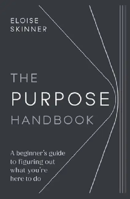 Purpose Handbook: A Beginner's Guide to Figuring Out What You're Here to Do by Eloise Skinner