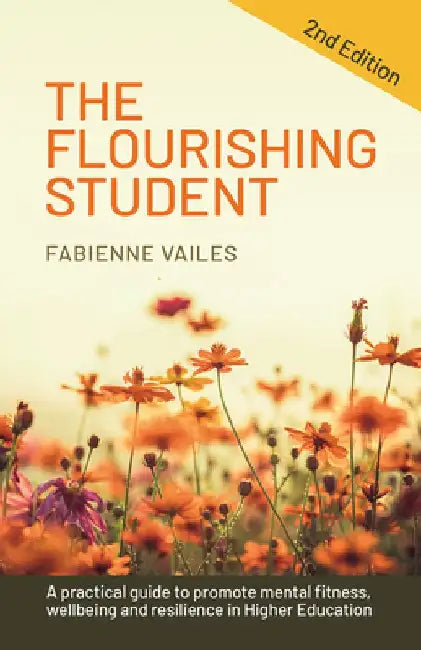 The Flourishing Student: 2nd Edition: A Practical Guide to Promote Mental Fitness, Wellbeing and Resilience in Higher Education by Fabienne Vailes