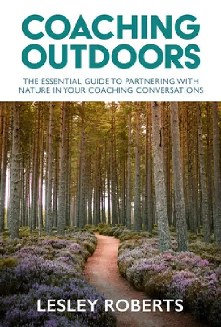 Coaching Outdoors: The Essential Guide to Partnering with Nature in Your Coaching Conversations by Lesley Roberts