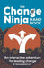 The Change Ninja Handbook: An Interactive Adventure for Leading Change by Tammy Watchorn