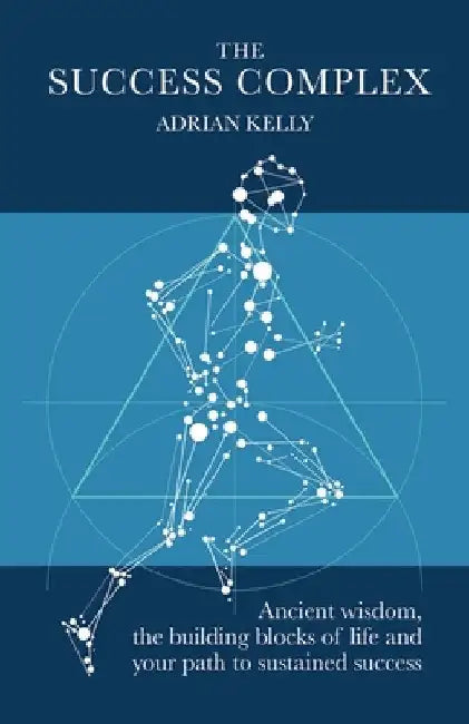 The Success Complex: Ancient Wisdom, the Building Blocks of Life and Your Path to Sustained Success
