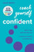 Coach Yourself Confident: Ditch the Self-Doubt Tax, Unlock Humble Confidence by Julie Smith