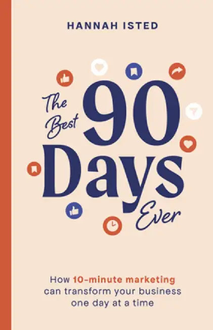 The Best 90 Days Ever: How 10-Minute Marketing Can Transform Your Business One Day at a Time by Hannah Isted