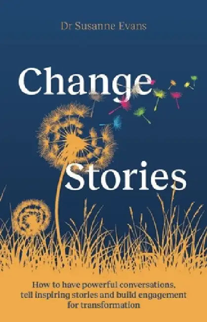 Changestories: How to Have Powerful Conversations, Tell Inspiring Stories and Build Engagement