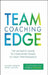 Team Coaching Edge: The Ultimate Guide to Coaching Teams to High Performance
